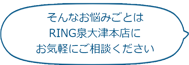 悩みごとはRING泉大津本店にお任せ！